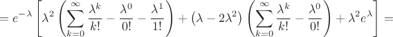 $$=e^{-\lambda}\left[\lambda^2\left(\sum^{\infty}_{k=0}\frac{\lambda^k}{k!}-\frac{\lambda^0}{0!}-\frac{\lambda^1}{1!}\right)+\left(\lambda-2\lambda^2\right)\left(\sum^{\infty}_{k=0}\frac{\lambda^k}{k!}-\frac{\lambda^0}{0!}\right)+\lambda^2e^{\lambda}\right]=$$