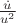 $\frac{\dot{u}}{u^2}$