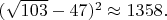 $(\sqrt{103}-47)^2 \approx 1358.$