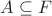 $A\subseteq F$