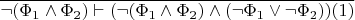 $\overline{\neg(\Phi_1\wedge\Phi_2)\vdash(\neg(\Phi_1\wedge\Phi_2)\wedge(\neg\Phi_1\vee\neg\Phi_2))(1)}$