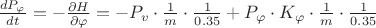 $\frac{dP_{\varphi }}{dt}=-\frac{\partial H}{\partial \varphi }=-P_{v}\cdot\frac{1}{m}\cdot\frac{1}{0.35}+P_{\varphi }\cdot K_{\varphi }\cdot\frac{1}{m}\cdot\frac{1}{0.35}$