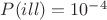$P(ill)=10^{-4}$