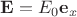 $\mathbf E = E_0 \mathbf e_x$