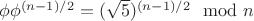$\phi \phi^{(n-1)/2}=(\sqrt 5 )^{(n-1)/2} \mod n$