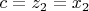 \[c = z_2  = x_2 \]