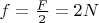 $f=\frac{F}{2}=2N$