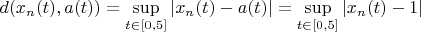 $d(x_n(t),a(t))=\sup\limits_{t\in[0,5]}|x_n(t)-a(t)|=\sup\limits_{t\in[0,5]}|x_n(t)-1|$