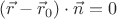 $(\vec r-\vec r_0)\cdot\vec n=0$