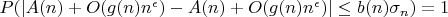 $P(|A(n)+O(g(n)n^{\epsilon})-A(n)+O(g(n)n^{\epsilon})| \leq b(n)\sigma_n)=1$