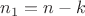 $n_1=n-k$