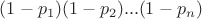 $(1-p_1)(1-p_2)...(1-p_n)$