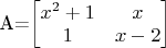A=\begin{bmatrix}
x^2+1 & x\\
1 & x-2
\end{bmatrix}