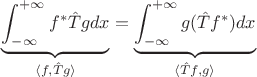 $ \underbrace{ \int_{-\infty}^{+\infty} f^* \hat{T} g dx }_{\langle f, \hat{T} g \rangle} = \underbrace{ \int_{-\infty}^{+\infty} g (\hat{T}f^*)   dx }_{\langle  \hat{T} f, g \rangle} $