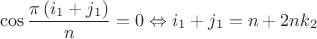 $$\[\cos \frac{{\pi \left( {{i_1} + {j_1}} \right)}}{n} = 0 \Leftrightarrow {i_1} + {j_1} = n + 2n{k_2}\]$$