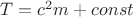 $T=c^2m+const$