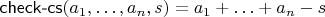 $\mathsf{check\text-cs}(a_1,\ldots,a_n,s) = a_1+\ldots+a_n-s$