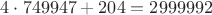 $4\cdot749947 + 204 = 2999992$