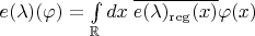$e(\lambda)(\varphi)=\int\limits_{\mathbb R}dx\;\overline{e(\lambda)_{\mathrm{reg}}(x)}\varphi(x)$