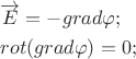$\[
\begin{gathered}
  \overrightarrow E  =  - grad\varphi ; \hfill \\
  rot(grad\varphi ) = 0; \hfill \\ 
\end{gathered} 
\]
$