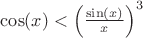 $\cos(x) < \left( \frac{\sin(x)}{x} \right)^3$