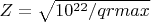 $Z=\sqrt{10^{22}/qrmax}$