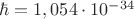 $\hbar = 1,054\cdot10^{-34}$