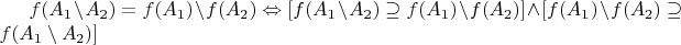 $f(A_1 \setminus A_2) = f(A_1) \setminus f(A_2) \Leftrightarrow [f(A_1 \setminus A_2) \supseteq f(A_1) \setminus f(A_2)] \land [f(A_1) \setminus f(A_2) \supseteq f(A_1 \setminus A_2)]$
