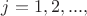 $j=1,2,...,$