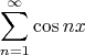 $$\sum^{\infty}_{n=1} \cos nx$$