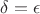 $\delta=\epsilon$