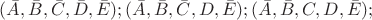 $(\bar{A}, \bar{B}, \bar{C}, \bar{D}, \bar{E}); (\bar{A}, \bar{B}, \bar{C}, D, \bar{E}); (\bar{A}, \bar{B}, C, D, \bar{E});$