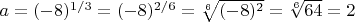 $a= (-8)^{1/3}=(-8)^{2/6}=\sqrt[6]{(-8)^2}=\sqrt[6]{64}=2$