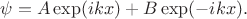 $\psi = A \exp(i k x) + B \exp(-i k x).$
