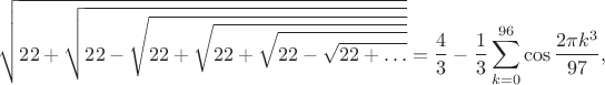 $$
 \sqrt{22+\sqrt{22-\sqrt{22+\sqrt{22+\sqrt{22-\sqrt{22+\ldots}}}}}}=
 \frac{4}{3}-\frac{1}{3}\sum_{k=0}^{96} \cos{\frac{2\pi k^3}{97}},
$$