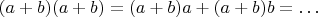 $(a+b)(a+b)=(a+b)a+(a+b)b=\dots$