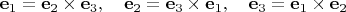 $\mathbf e_1=\mathbf e_2\times\mathbf e_3,\quad\mathbf e_2=\mathbf e_3\times\mathbf e_1,\quad\mathbf e_3=\mathbf e_1\times\mathbf e_2$