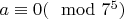 $a\equiv 0(\mod 7^5)$