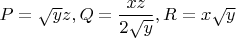 $P=\sqrt{y}z,Q=\dfrac{xz}{2\sqrt{y}},R=x\sqrt{y}$