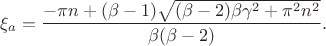 $$\xi_a=\frac{-\pi n+(\beta-1)\sqrt{(\beta-2)\beta\gamma^2+\pi^2n^2}}{\beta(\beta-2)}.$$