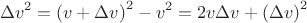 $$\Delta v^2 = \left (v + \Delta v \right )^2 - v^2 = 2 v \Delta v + \left ( \Delta v \right )^2$$