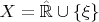 $X=\hat{\mathbb{R}}\cup\{\xi\}$