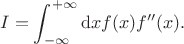 $$I = \int_{-\infty}^{+\infty} \mathrm{d}x f(x) f''(x).$$ $$I = \int_{-\infty}^{+\infty} \mathrm{d}x f(x) f''(x).$$