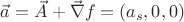 $\vec a = \vec A + \vec \nabla f = (a_s,0,0)$ $\vec a = \vec A + \vec \nabla f = (a_s,0,0)$