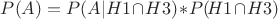 $P(A)=P(A|H1\!\cap\!H3)\!\ast\!P(\!H1\!\cap\!H3)$