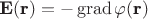$\textbf{E}(\textbf{r})=-\operatorname{grad}\varphi(\textbf{r})$