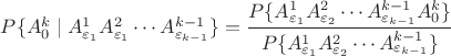 $P\{ A_0^k\mid A_{\varepsilon_1}^1 A_{\varepsilon_1}^2\cdots A_{\varepsilon_{k-1}}^{k-1}\}=\dfrac{P\{A_{\varepsilon_1}^1 A_{\varepsilon_2}^2\cdots A_{\varepsilon_{k-1}}^{k-1}A_0^k\}}{P\{A_{\varepsilon_1}^1A_{\varepsilon_2}^2\cdots A_{\varepsilon_{k-1}}^{k-1}\}}$