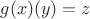 $g(x)(y) = z$