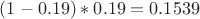 $(1 - 0.19)*0.19 = {\rm{0}}{\rm{.1539}}$