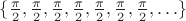 $\{\frac{\pi}{2},\frac{\pi}{2},\frac{\pi}{2},\frac{\pi}{2},\frac{\pi}{2},\frac{\pi}{2},\frac{\pi}{2},\ldots\}$